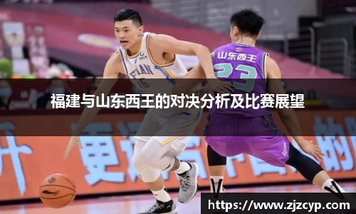 k1体育福建与山东西王的对决分析及比赛展望